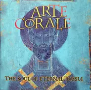 Arte Corale - The Soul Of Eternal Russia