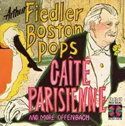 Arthur Fiedler , Boston Pops Orchestra - Gaîté Parisienne And More Offenbach