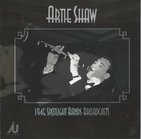 Artie Shaw - 1945 Spotlight Bands Broadcasts