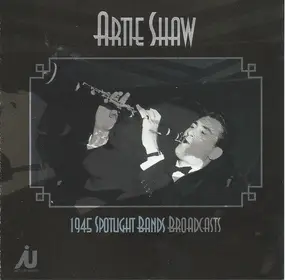 Artie Shaw - 1945 Spotlight Bands Broadcasts