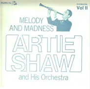 Artie Shaw And His Orchestra - Melody And Madness Vol. II