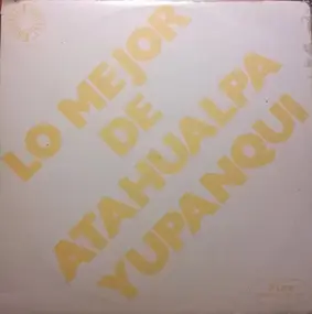 Atahualpa Yupanqui - Lo Mejor De Atahualpa Yupanqui