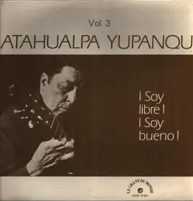 Atahualpa Yupanqui - Vol. 3 ¡Soy Libre! ¡Soy Bueno!