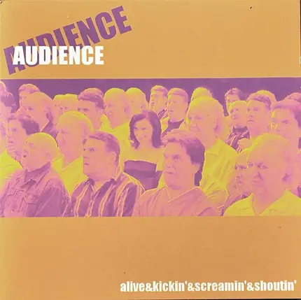 Audience - Alive & Kickin' & Screamin' & Shoutin'