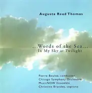 Augusta Read Thomas - Pierre Boulez , Chicago Symphony Orchestra , Chicago MusicNOW Ensemble , Chri - ...Words Of The Sea... / In My Sky At Twilight