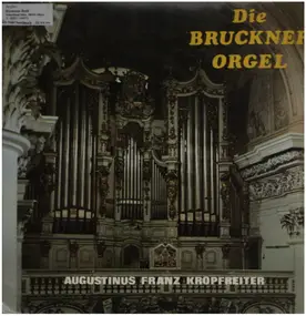 Augustinus Franz Kropfreiter - Die Bruckner Orgel