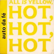 7'' - Auto Da Fé - All Is Yellow, Hot, Hot, Hot