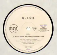 B. Bob - You're Drivin' Me Crazy