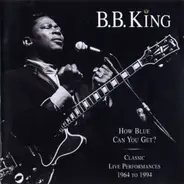 B.B. King - How Blue Can  You Get? - Classic Live Performances 1964 To 1994