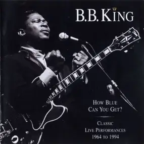 B.B King - How Blue Can  You Get? - Classic Live Performances 1964 To 1994