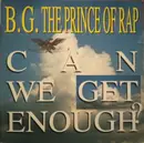 12inch Vinyl Single - B.G. The Prince Of Rap - Can We Get Enough?
