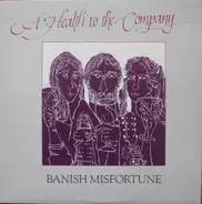 Banish Misfortune - A Health To The Company