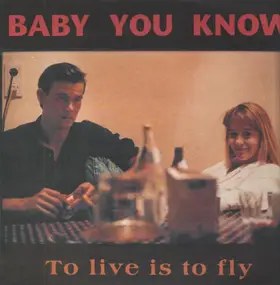Baby You Know - To Live Is to Fly