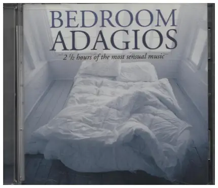 Bach / Puccini / Warlock a.o. - Bedroom Adagios - 2 1/2 Hours Of The Most Sensual Music