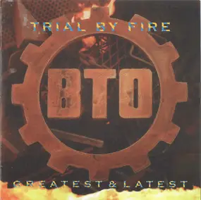 Bachman-Turner Overdrive - Trial By Fire Greatest & Latest