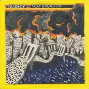 Bad Bob - Now Is Reaction