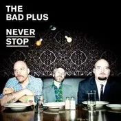 The Bad Plus - Never Stop -Ltd-