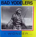 LP - Bad Yodelers - I Wonder...