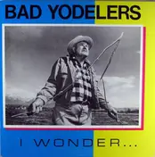 Bad Yodelers - I Wonder...