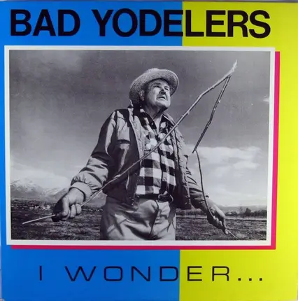 Bad Yodelers - I Wonder...