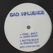 bad influence - Chat - Bout / Dar Night / Nuttin Much / Spaced Out