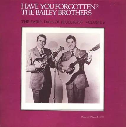 Bailey Brothers - Have You Forgotten? The Early Days Of Bluegrass - Volume 6