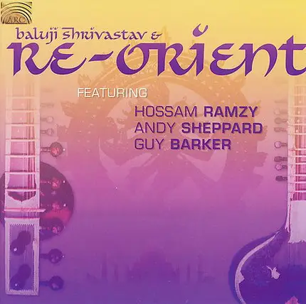 Baluji Shrivastav & Re-Orient Featuring Hossam Ramzy , Andy Sheppard , Guy Barker - Baluji Shrivastav & Re-Orient