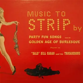 'Bald' Bill Hagan And His Trocaderons - Music To Strip By