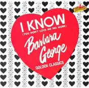Barbara George - Golden Classics:  I Know (You Don't Love Me No More)