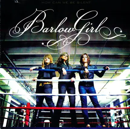 BarlowGirl - How Can We Be Silent