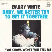 7inch Vinyl Single - Barry White - Baby, We Better Try To Get It Together / If You Know, Won't You Tell Me