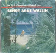 Bengt-Arne Wallin - The Birth And Re-Birth Of Swedish Folk Jazz