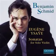 Eugène Ysaÿe / Benjamin Schmid - Sonatas For Solo Violin