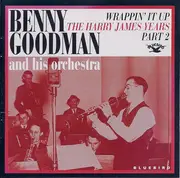 CD - Benny Goodman And His Orchestra - Wrappin' It Up: The Harry James Years - Part 2