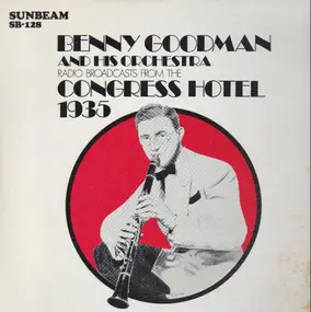 Benny Goodman - Radio Broadcasts From The Congress Hotel 1935