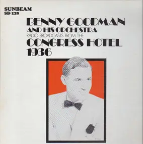 Benny Goodman - Radio Broadcasts From The Congress Hotel 1936