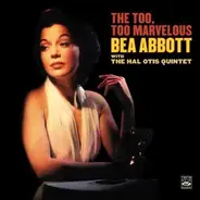 Bea Abbott With The Hal Otis Quintet - The Too, Too Marvelous Bea Abbott