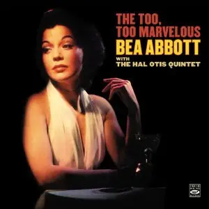 Bea Abbott With The Hal Otis Quintet - The Too, Too Marvelous Bea Abbott