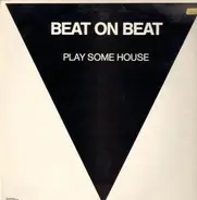 Beat On Beat - Play Some House