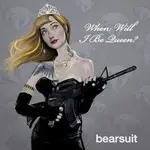 BEARSUIT - WHEN WILL I BE QUEEN?