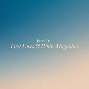 BEAR'S DEN - First Loves & White Magnolias