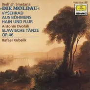 Smetana / Dvořák / Rafael Kubelik - »Die Moldau« / Vyšehrad / Aus Böhmens Hain Und Flur / Slawische Tänze Op.46