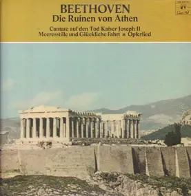 Ludwig Van Beethoven - Die Ruinen von Athen / Opferlied / Cantate auf den Tod Kaiser Joseph des Zweiten a.o.