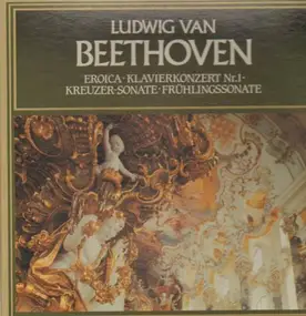 Ludwig Van Beethoven - Eroica, Klavierkonzert Nr.1, Kreuzer-Sonate, Frühlingssonate