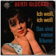 Berti Glockner - Ich Weiß, Ich Weiß / Das Sind Meine Träume
