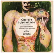 Bertolt Brecht - Über die irdische Liebe und andere gewisse Welträtsel in Liedern und Balladen von Bertolt Brecht