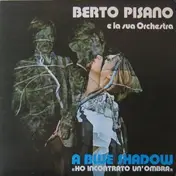 Berto Pisano E La Sua Orchestra - A Blue Shadow 'Ho Incontrato Un'Ombra'