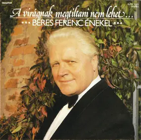 Béres Ferenc - A Virágnak Megtiltani Nem Lehet