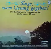 Berliner Lehrer-Gesangverein - Singe, Wem Gesang Gegeben!