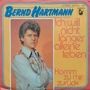 Bernd Hartmann - Ich Will Nicht Länger Alleine Leben / Komm Zu Mir Zurück